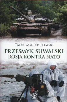 Przesmyk suwalski. Rosja kontra NATO - Tadeusz A. Kisielewski