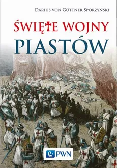 Święte wojny Piastów - Darius Von Guttner-Sporzyński