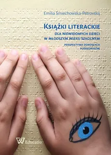 Książki literackie dla niewidomych dzieci w młodszym wieku szkolnym - Emilia Śmiechowska-Petrovskij