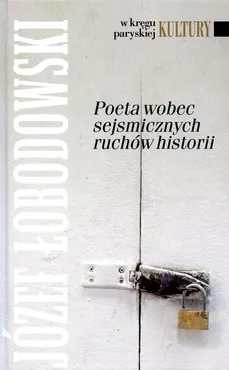 Poeta wobec sejsmicznych ruchów historii - Józef Łobodowski
