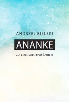 Ananke Zupełnie serio i półżartem - Andrzej Bielski