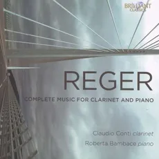 Reger: Complete Music For Clarinet And Piano