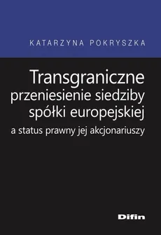 Transgraniczne przeniesienie siedziby spółki europejskiej a status prawny jej akcjonariuszy - Katarzyna Pokryszka