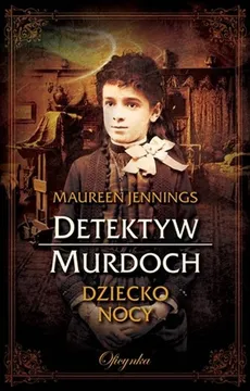 Detektyw Murdoch. Dziecko Nocy - Maureen Jennings