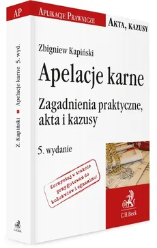 Apelacje karne Zagadnienia praktyczne akta i kazusy - Zbigniew Kapiński