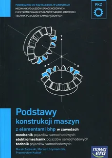 Podstawy konstrukcji maszyn z elementami bhp Podręcznik do kształcenia w zawodach - Przemysław Kubiak, Mariusz Szymańczak, Marek Zalewski