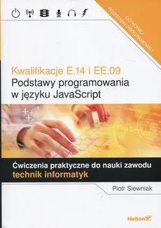Kwalifikacje E.14 i EE.09 Podstawy programowania w języku JavaScript Ćwiczenia praktyczne do nauki zawodu - Outlet - Piotr Siewniak