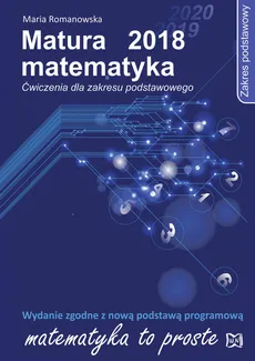 Matura 2018 Matematyka Ćwiczenia Zakres podstawowy - Maria Romanowska