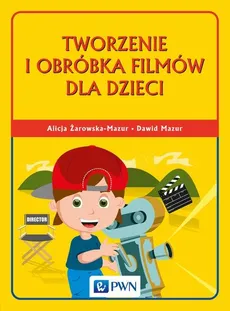 Tworzenie i obróbka filmów dla dzieci - Outlet - Dawid Mazur, Alicja Żarowska-Mazur