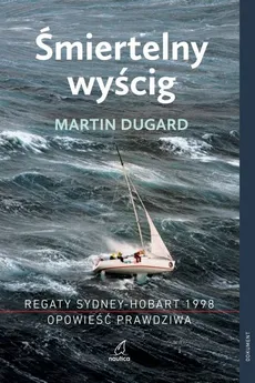 Śmiertelny wyścig Regaty Sydney-Hobart 1998 Opowieść prawdziwa - Outlet - Martin Dugard