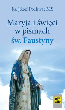 Maryja i święci w pismach św. Faustyny - Józef Pochwat