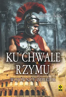 Ku chwale Rzymu Wojownicy imperium - Outlet - Ross Cowan
