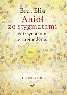 Brat Elia Anioł ze stygmatami zatrzymał się w moim domu - Outlet - Fiorella Turolli