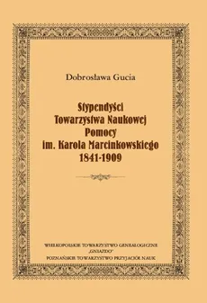 Stypendyści Towarzystwa Naukowej Pomocy im. Karola Marcinkowskiego 1841-1909 - Dobrosława Gucia