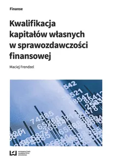 Kwalifikacja kapitałów własnych w sprawozdawczości finansowej - Outlet - Maciej Frendzel