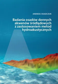 Badania osadów dennych akwenów śródlądowych z zastosowaniem metod hydroakustycznych - Andrzej Osadczuk