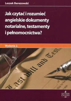 Jak czytać i rozumieć angielskie dokumenty notarialne testamenty i pełnomocnictwa - Leszek Berezowski