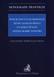 Wpływ instytucji prawnych rynku kapitałowego na efektywność Spółek Skarbu Państwa - Anne-Marie Weber-Elżanowska
