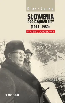 Słowenia pod rządami Tity (1945-1980). W cieniu Jugosławii - Outlet - Piotr Żurek