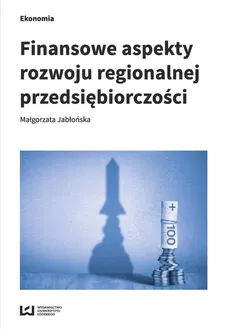 Finansowe aspekty rozwoju regionalnej przedsiębiorczości - Małgorzata Jabłońska