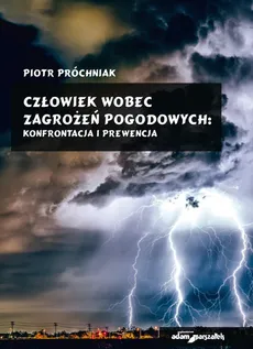 Człowiek wobec zagrożeń pogodowych konfrontacja i prewencja - Piotr Próchniak