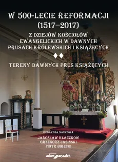 W 500-lecie reformacji 1517-2017 Z dziejów kościołów ewangelickich w dawnych Prusach Królewskich