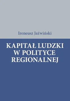 Kapitał ludzki w polityce regionalnej - Ireneusz Jaźwiński