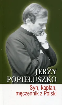 Jerzy Popiełuszko Syn kapłan męczennik z Polski - Piotr Burgoński, Cezary Smuniewski