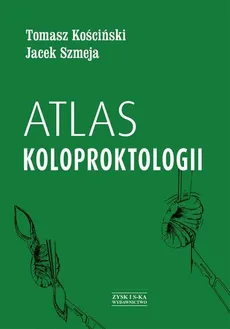 Atlas koloproktologii - Szmeja Jacek, Tomasz Kościński
