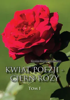 Kwiat poezji - cierń róży  - Krzysztof Jankiewicz Krystian