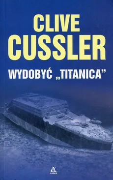 Wydobyć Titanica - Clive Cussler