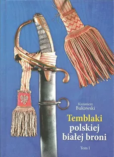 Temblaki polskiej białej broni Tom 1 - Kazimierz Bukowski