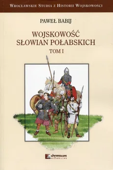 Wojskowość Słowian Połabskich Tom 1 - Outlet - Paweł Babij