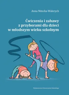 Ćwiczenia i zabawy z przyborami dla dzieci w młodszym wieku szkolnym - Anna Nitecka-Walerych