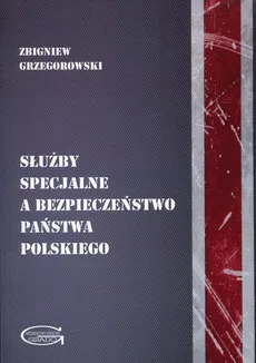 Służby specjalne a bezpieczeństwo państwa polskiego - Outlet - Zbigniew Grzegorowski