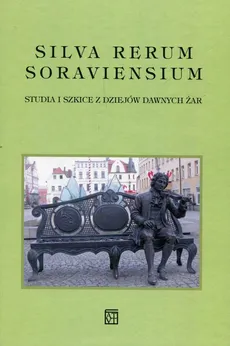 Silva Rerum Soraviensium Studia i szkice z dziejów dawnych Żar - Outlet