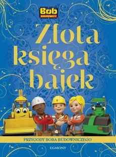 Złota księga bajek Przygody Boba Budowniczego - Adrianna Zabrzewska