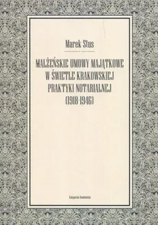 Małżeńskie umowy majątkowe w świetle krakowskiej praktyki notarialnej 1918-1946 - Marek Stus