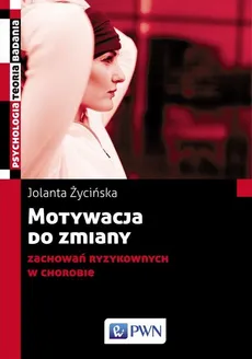 Motywacja do zmiany zachowań ryzykownych w chorobie - Jolanta Życińska