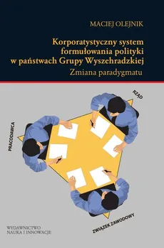 Korporatystyczny system formułowania polityki w państwach Grupy Wyszehradzkiej - Outlet - Maciej Olejnik