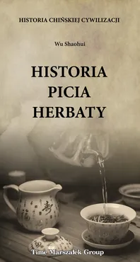 Historia chińskiej cywilizacji Historia picia herbaty - Shaohui Wu