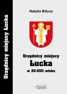 Urzędnicy miejscy Łucka w XV-XVII wieku - Natalia Biłous
