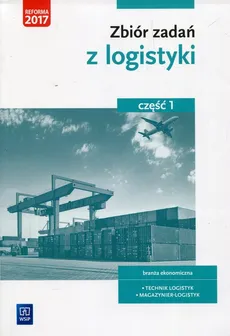 Zbiór zadań z logistyki Część 1 branża ekonomiczna technik logistyk magazynier-logistyk - Grażyna Karpus