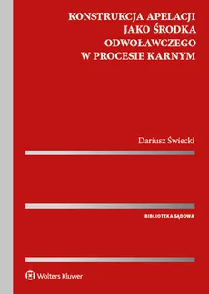 Konstrukcja apelacji jako środka odwoławczego w procesie karnym - Dariusz Świecki