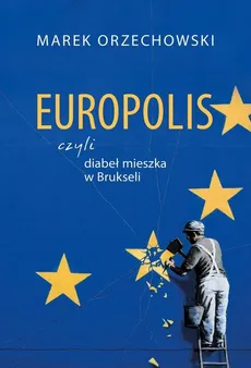 Europolis, czyli diabeł mieszka w Brukseli - Marek Orzechowski