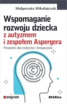 Wspomaganie rozwoju dziecka z autyzmem i zespołem Aspergera - Outlet - Małgorzata Mikołajczak