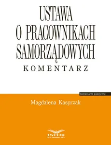 Ustawa o pracownikach samorządowych Komentarz - Magdalena Kasprzak