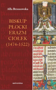 Biskup płocki Erazm Ciołek (1474-1522) - Outlet - Ałła Brzozowska