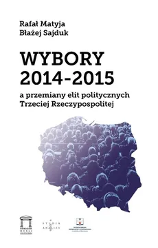 Wybory 2014-2015 a przemiany elit politycznych Trzeciej Rzeczypospolitej - Outlet - Rafał Matyja, Błażej Sajduk