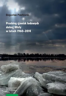 Przebieg zjawisk lodowych dolnej Wisły w latach 1960-2014 - Bogusław Pawłowski